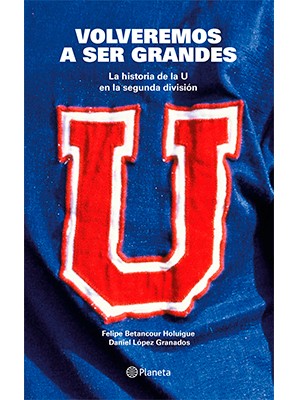 VOLVEREMOS A SER GRANDES: LA HISTORIA DE LA U EN LA SEGUNDA DIVISIÓN