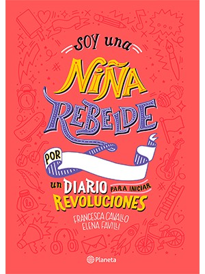 SOY UNA NIÑA REBELDE. UN DIARIO PARA INICIAR REVOLUCIONES