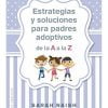 ESTRATEGIAS Y SOLUCIONES PARA PADRES ADOPTIVOS DE LA A A LA Z