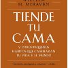 TIENDE TU CAMA Y OTROS PEQUEÑOS HÁBITOS QUE CAMBIARÁN TU VIDA Y EL MUNDO