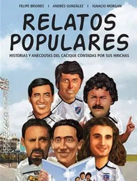 RELATOS POPULARES. HISTORIAS Y ANÉCDOTAS DEL CACIQUE CONTADAS POR SUS HINCHAS